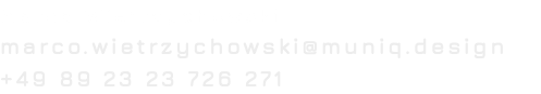 Marco Wietrzychowski marco.wietrzychowski@muniq.design +49 89 23 23 726 271